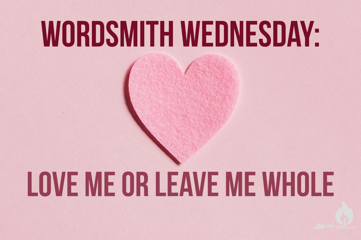 A pink felt heart on a light pink background, with the text "Wordsmith Wednesday:" on top and "Love me or leave me whole" on the bottom.