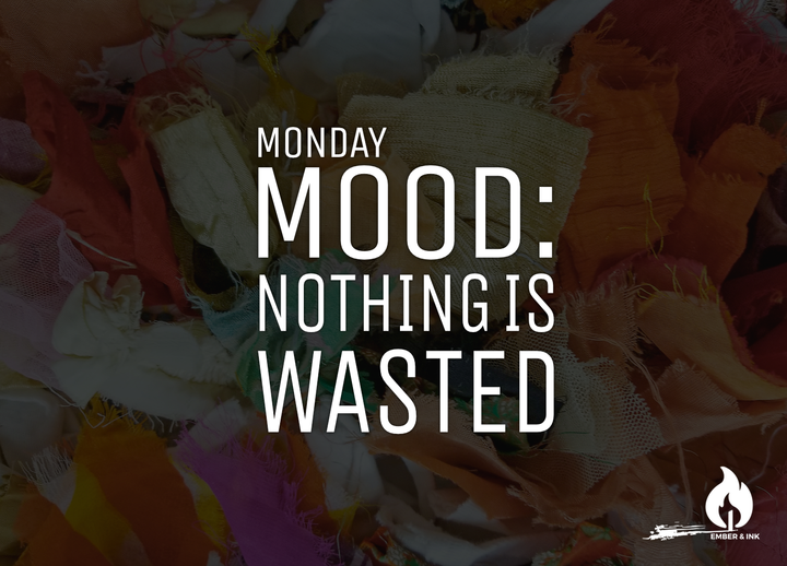 Colorful fabric scraps with text that reads “Monday Mood: Nothing is Wasted” and the Ember & Ink logo.