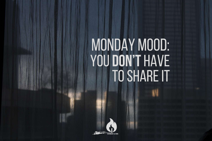 Dark curtain with city lights behind it. Text reads: “Monday Mood: You Don’t Have to Share It” with the Ember & Ink logo at the bottom.
