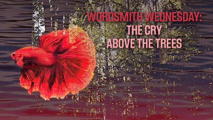 A vibrant red betta fish floats in front of a forest reflection on dark rippling water. Overlay text reads: “Wordsmith Wednesday: The Cry Above the Trees” in bold red and pink fonts.